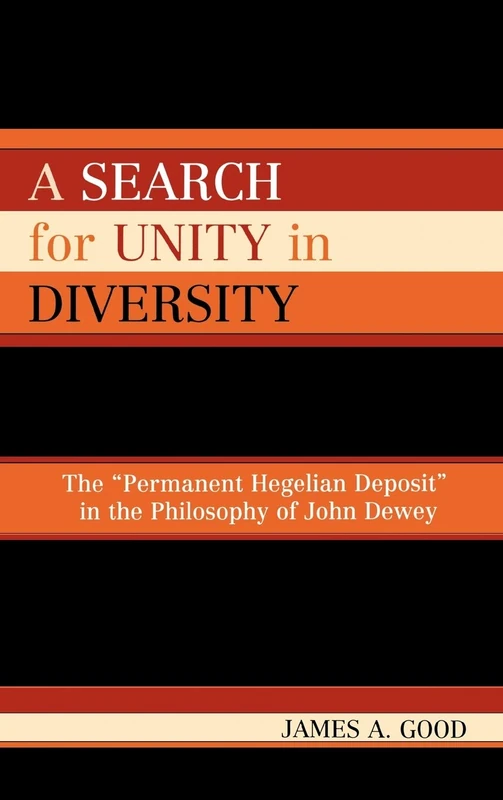 A Search for Unity in Diversity: The Permanent Hegelian Deposit in the Philosophy of John Dewey