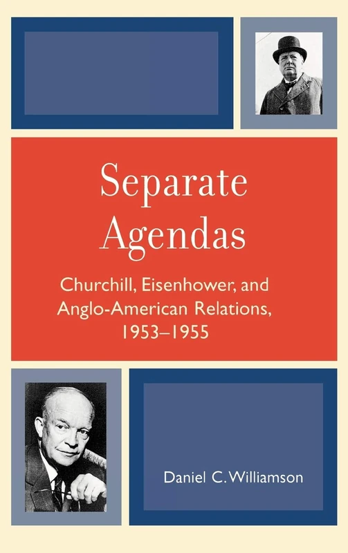 Separate Agendas: Churchill, Eisenhower, and Anglo-American Relations, 1953-1955: Churchill, Eisenhower, and Anglo-American Relations, 1953-55