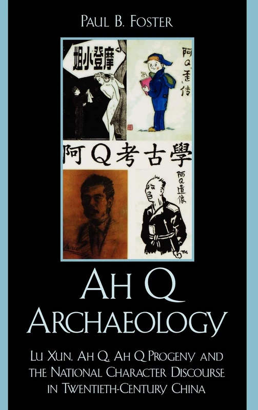 Ah Q Archaeology: Lu Xun, Ah Q, Ah Q's Progeny, and the National Character Discourse in Twentieth-Century China