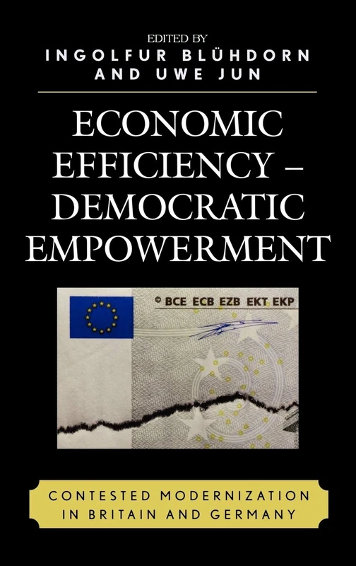 Economic Efficiency, Democratic Empowerment: Contested Modernization in Britain and Germany