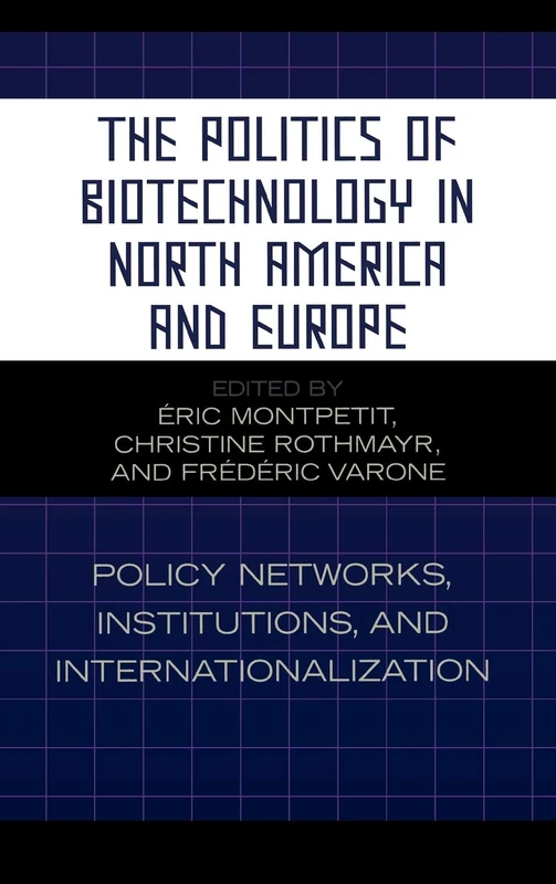 The Politics of Biotechnology in North America and Europe: Policy Networks, Institutions and Internationalization (Studies in Public Policy)