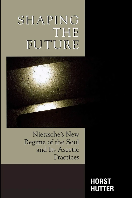 Shaping the Future: Nietzsche's New Regime of the Soul and Its Ascetic Practices (Critical Perspectives on Crime and Inequality)