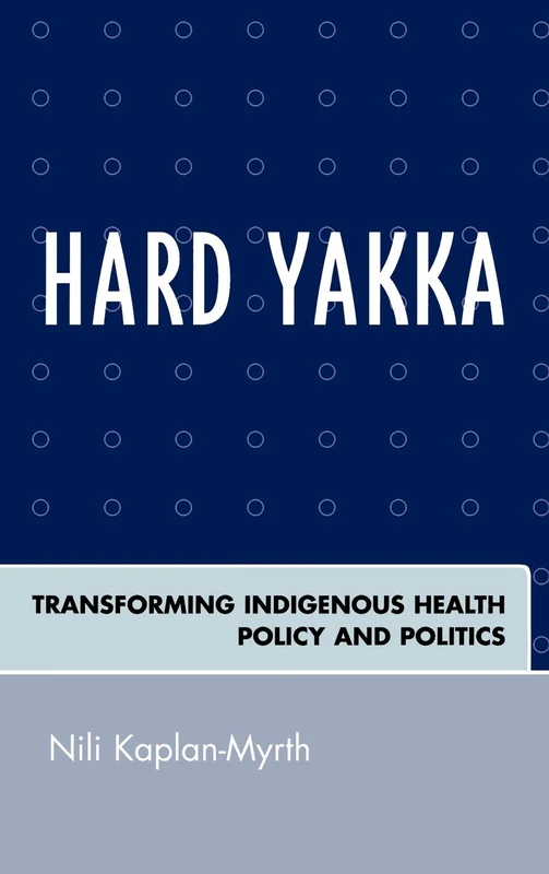 Hard Yakka: Transforming Indigenous Health Policy and Politics