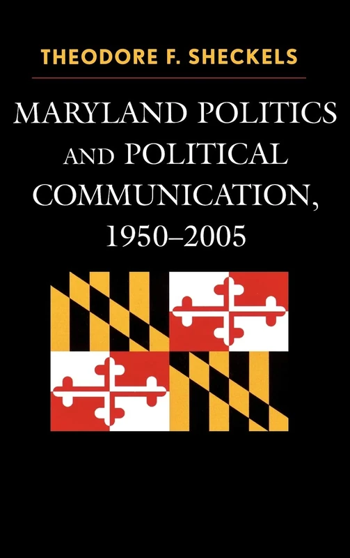 Maryland Politics and Political Communication, 1950-2005 (Lexington Studies in Political Communication) (Bloomsbury Studies in Political Communication)