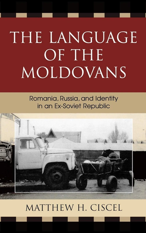 The Language of the Moldovans: Romania, Russia, and Identity in an Ex-Soviet Republic