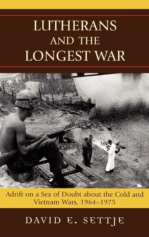 Lutherans and the Longest War: Adrift on a Sea of Doubt About the Cold and Vietnam Wars, 1964-1975