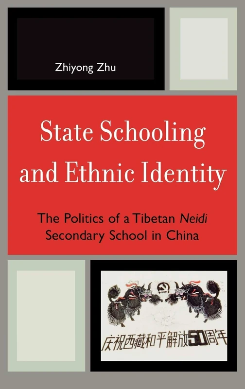 State Schooling and Ethnic Identity: The Politics of a Tibetan Neidi Secondary School in China: The Politics of a Tibetan Ineidii Secondary School in ... (Emerging Perspectives on Education in China)