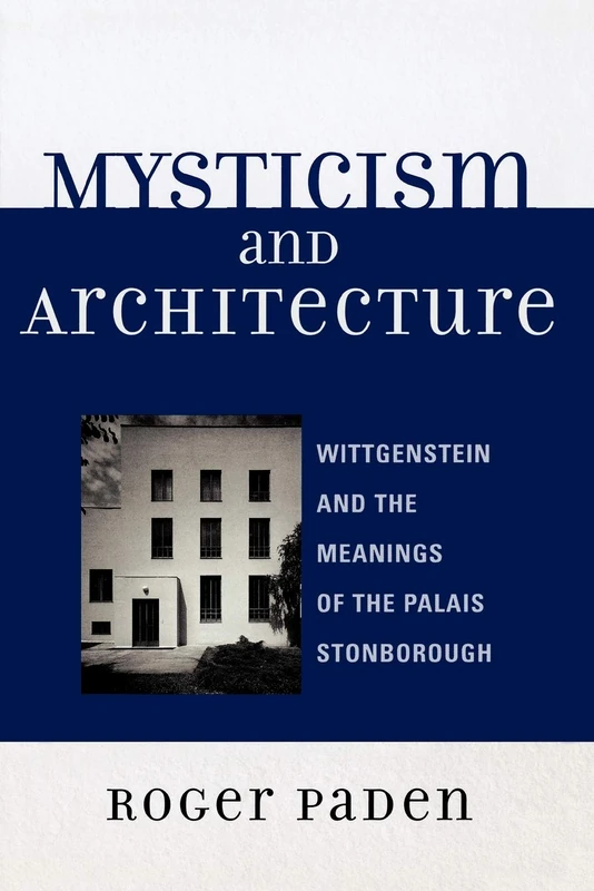 Mysticism and Architecture: Wittgenstein and the Meanings of the Palais Stonborough (Toposophia: Sustainability, Dwelling, Design) (Toposophia: Thinking Place/Making Space)