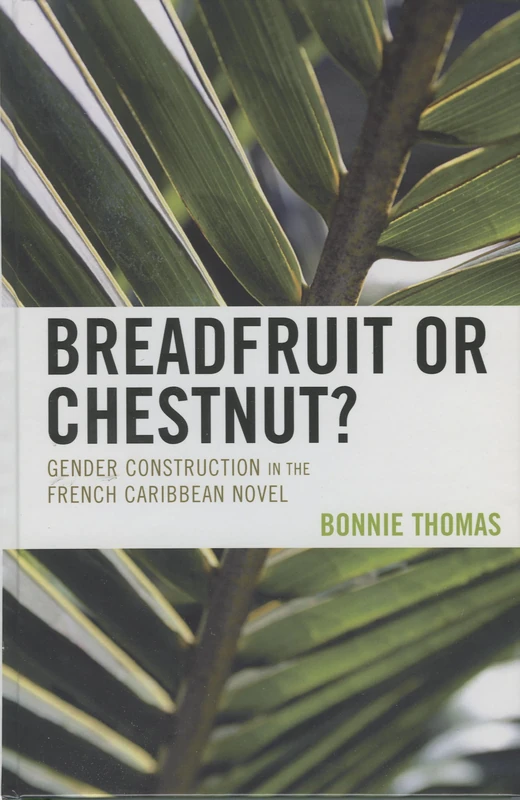 Breadfruit or Chestnut?: Gender Construction in the French Caribbean Novel (After the Empire: The Francophone World & Postcolonial France)