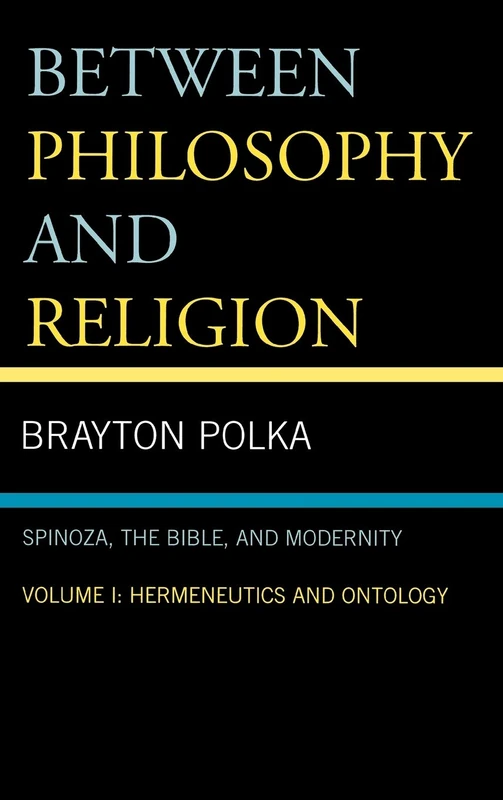 Between Philosophy and Religion: v. 1: Spinoza, the Bible and Modernity