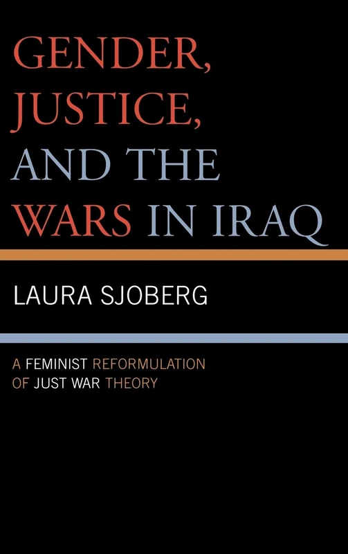 Gender, Justice, and the Wars in Iraq: A Feminist Reformulation of Just War Theory