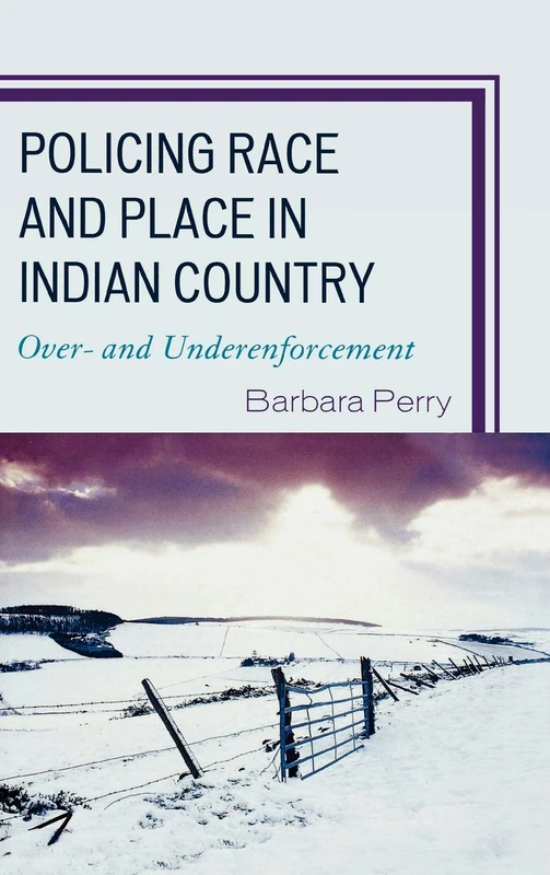 Policing Race and Place in Indian Country: Over- and Underenforcement (Critical Perspectives on Crime and Inequality)