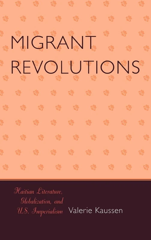 Migrant Revolutions: Haitian Literature, Globalization, and U.S. Imperialism (After the Empire: The Francophone World & Postcolonial France)
