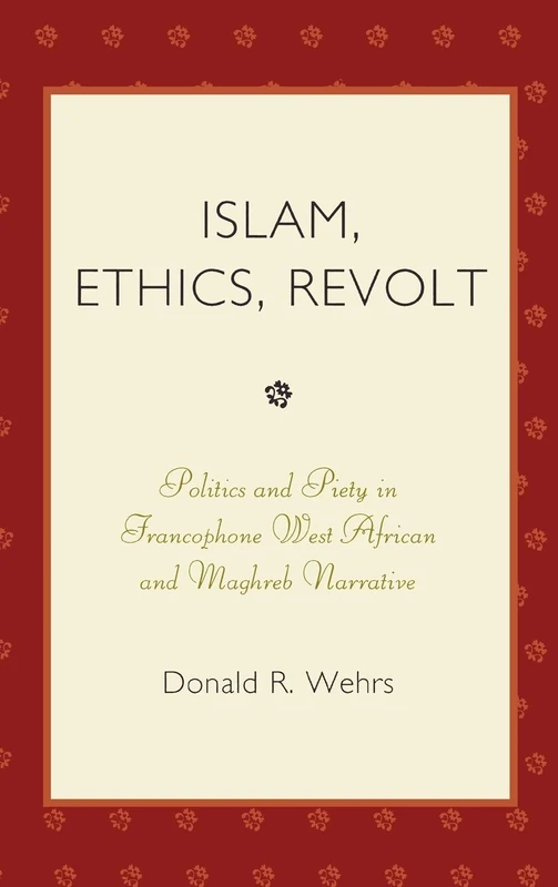 Islam, Ethics, and Revolt: Politics and Piety in Francophone West African and Mahgreb Narrative