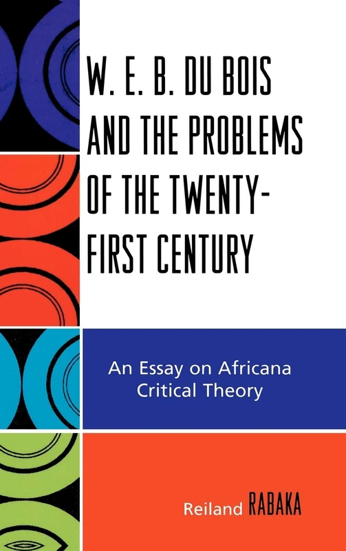 W.E.B. Du Bois and the Problems of the Twenty-First Century: An Essay on Africana Critical Theory