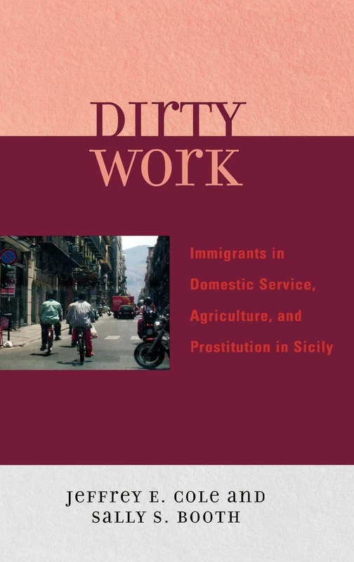Dirty Work: Immigrants in Domestic Service, Agriculture, and Prostitution in Sicily: Immigrant Workers in Domestic Service, Prostitution and Agriculture in Sicily