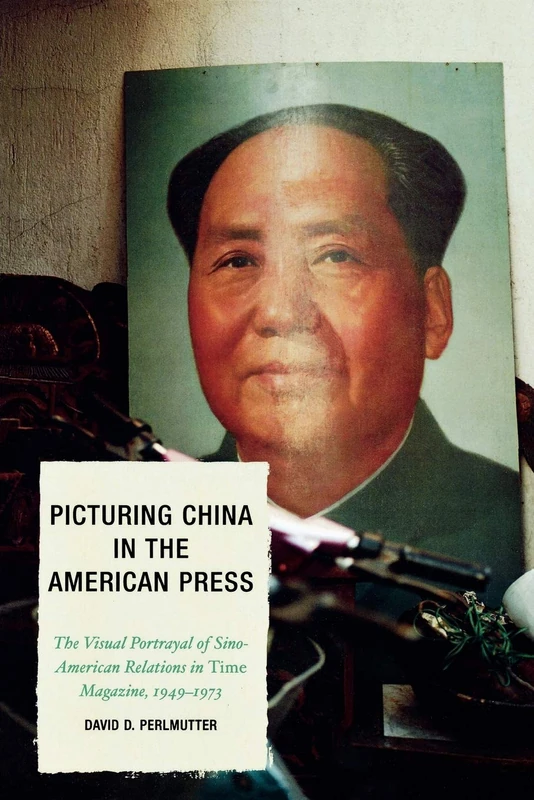 Picturing China in the American Press: The Visual Portrayal of Sino-American Relations in Time Magazine (Lexington Studies in Political ... Studies in Political Communication)