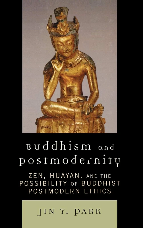 Buddhism and Postmodernity: Zen, Huayan, and the Possibility of Buddhist Postmodern Ethics