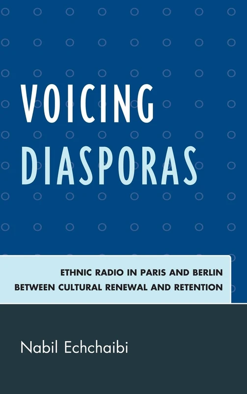 Voicing Diasporas: Ethnic Radio in Paris and Berlin Between Cultural Renewal and Retention (After the Empire: The Francophone World & Postcolonial France)