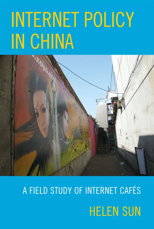Internet Policy in China: A Field Study of Internet Cafés (Lexington Studies in Political Communication) (Bloomsbury Studies in Political Communication)