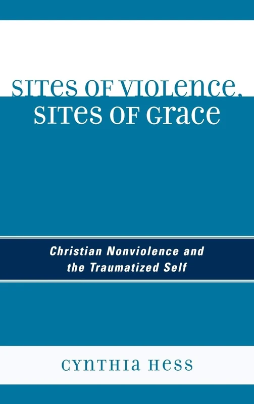 Sites of Violence, Sites of Grace: Christian Nonviolence and the Traumatized Self