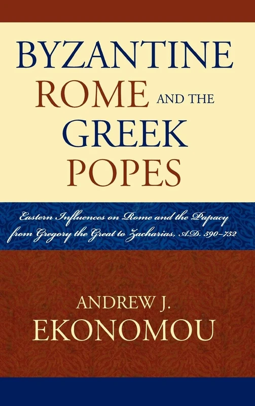 Byzantine Rome and the Greek Popes: Eastern Influences on Rome and the Papacy from Gregory the Great to Zacharias, A.D. 590-752 (Roman Studies: Interdisciplinary Approaches)