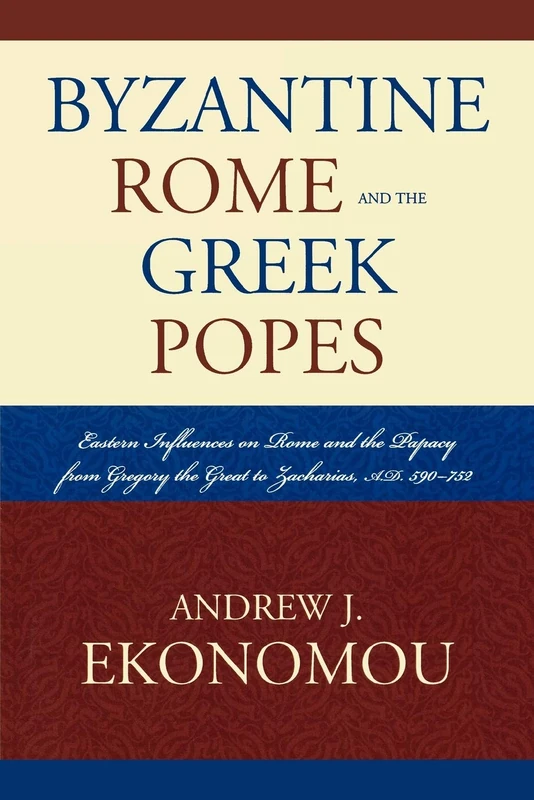 Byzantine Rome and the Greek Popes: Eastern Influences on Rome and the Papacy from Gregory the Great to Zacharias, A.D. 590752 (Roman Studies: Interdisciplinary Approaches)