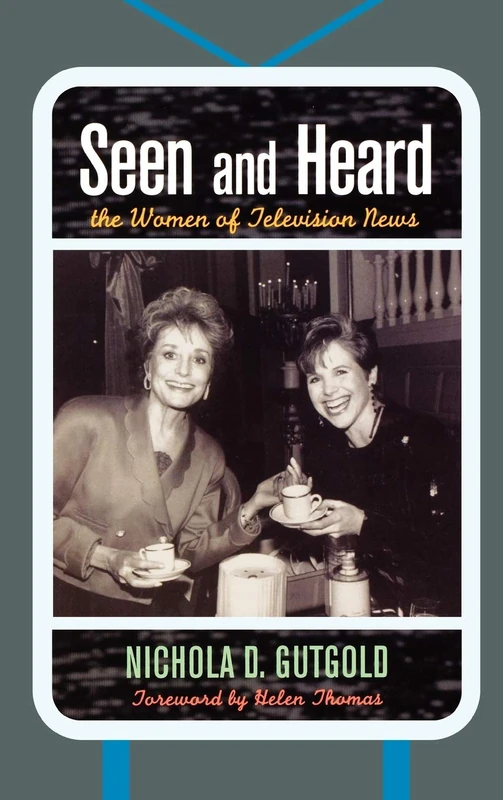 Seen and Heard: The Women of Television News (Lexington Studies in Political Communication) (Bloomsbury Studies in Political Communication)