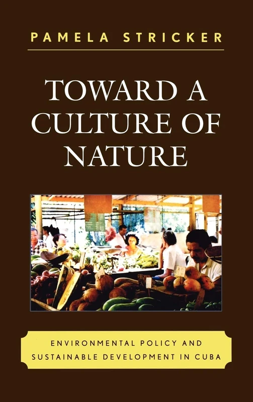 Toward a Culture of Nature: Environmental Policy and Sustainable Development in Cuba: Sustainable Development and Environmental Policy in Cuba