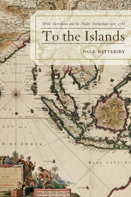 To the Islands: White Australia and the Malay Archipelago since 1788
