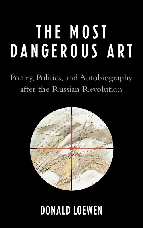 The Most Dangerous Art: Poetry, Politics, and Autobiography After the Russian Revolution