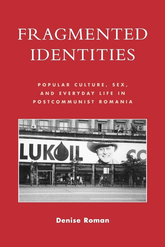 Fragmented Identities: Popular Culture, Sex, and Everyday Life in Postcommunist Romania