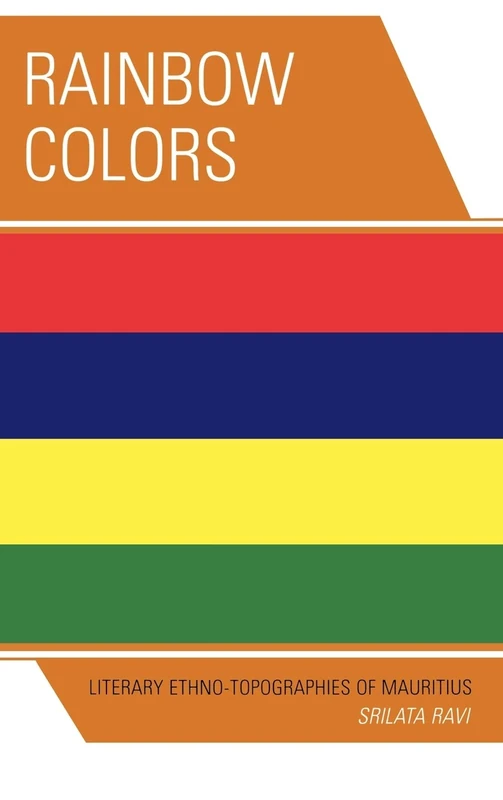 Rainbow Colors: Literary Ethno-topographies of Mauritius (After the Empire: The Francophone World & Postcolonial France)