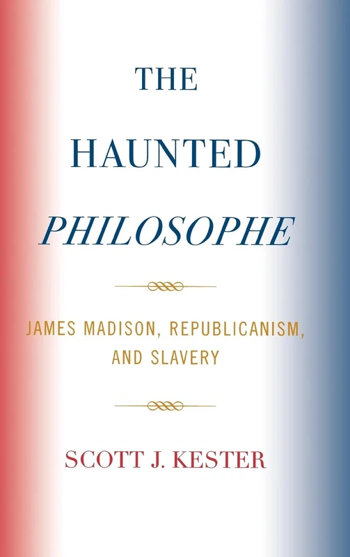 The Haunted Philosophe: James Madison, Republicanism, and Slavery