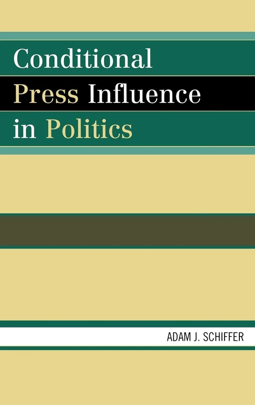 Conditional Press Influence in Politics (Lexington Studies in Political Communication) (Bloomsbury Studies in Political Communication)