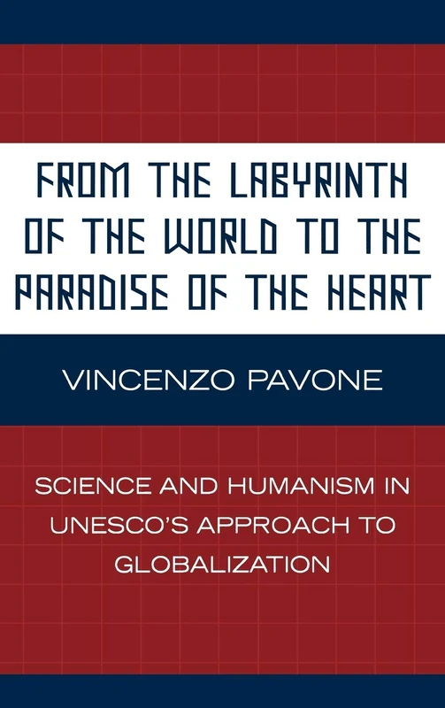 From the Labyrinth of the World to the Paradise of the Heart: Science and Humanism in UNESCO's Approach to Globalization (Critical Media Studies: Institutions, Politics, and Culture)