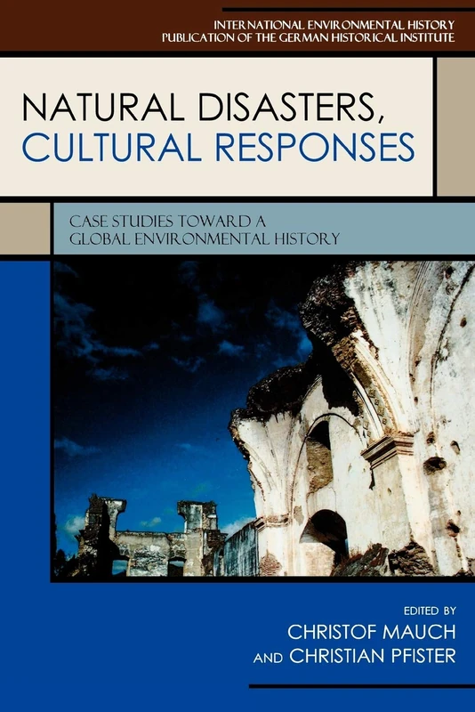 Natural Disasters, Cultural Responses: Case Studies toward a Global Environmental History: Case Studies toward a Global Environmental History (German ... Institute Studies in International Environ)