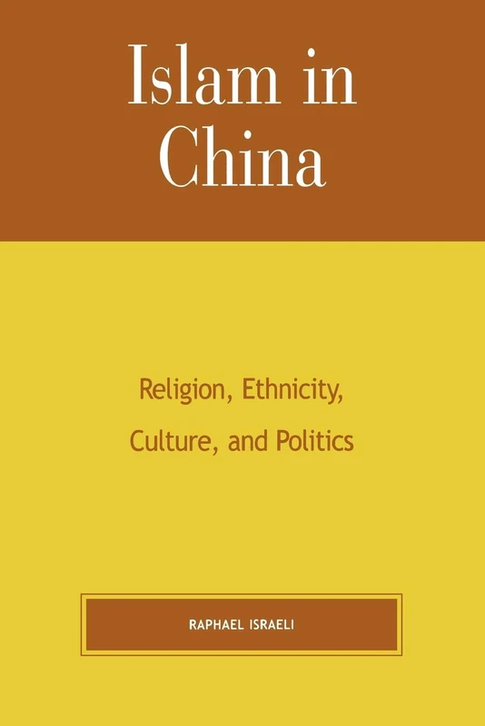 Islam in China: Religion, Ethnicity, Culture, and Politics