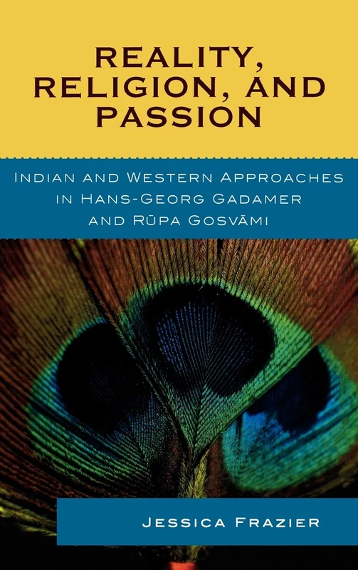 Reality, Religion, and Passion: Indian and Western Approaches in Hans-Georg Gadamer and Rupa Gosvami (Studies in Comparative Philosophy and Religion)