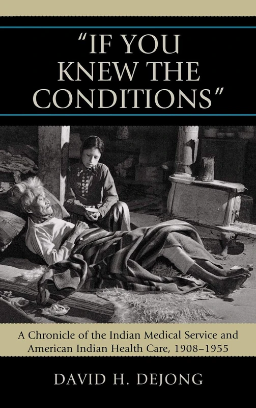 'If You Knew the Conditions': A Chronicle of the Indian Medical Service and American Indian Health Care, 1908-1955 - Image 1
