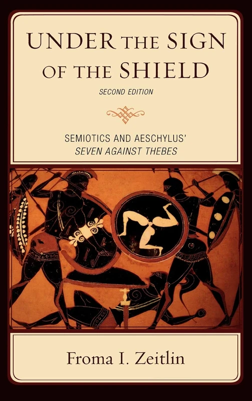 Under the Sign of the Shield: Semiotics and Aeschylus' Seven Against Thebes (Greek Studies: Interdisciplinary Approaches)