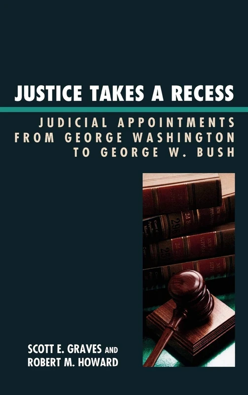 Justice Takes a Recess: Judicial Recess Appointments from George Washington to George W. Bush (After the Empire: The Francophone World & Postcolonial France)