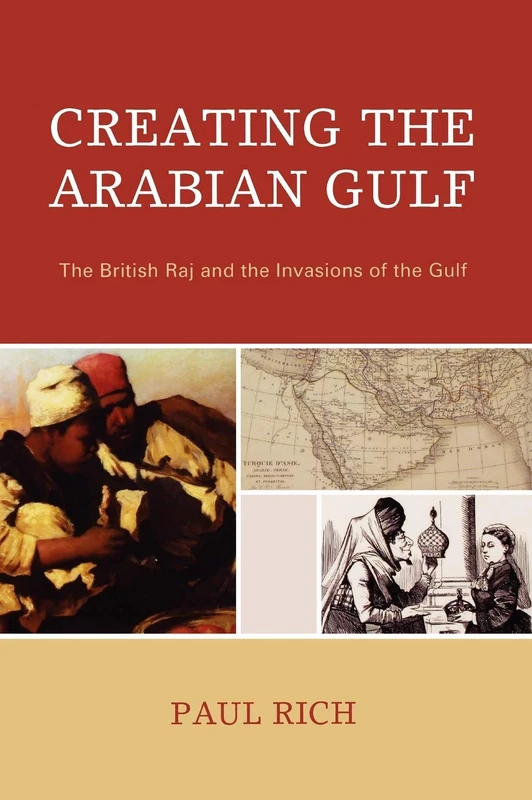 Creating the Arabian Gulf: The British Raj and the Invasions of the Gulf (Middle East Classics)