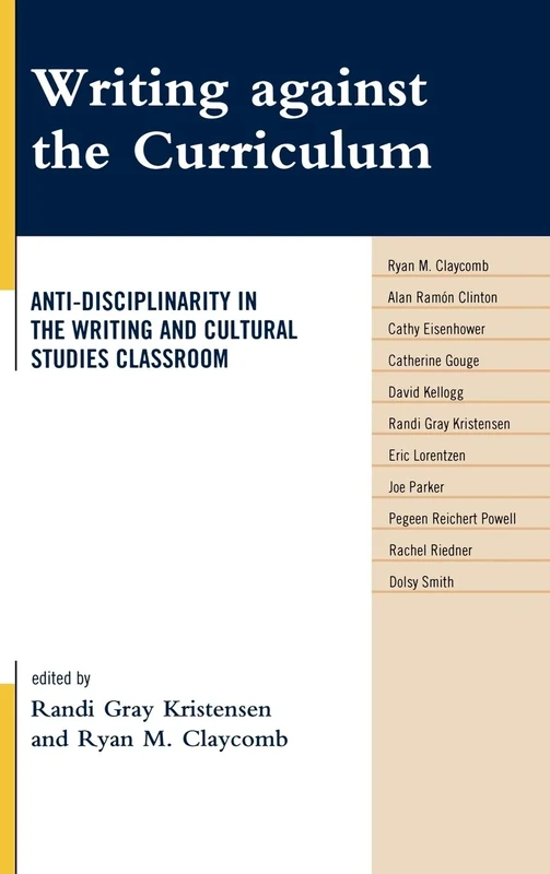 Writing Against the Curriculum: Anti-Disciplinarity in the Writing and Cultural Studies Classroom (Cultural Studies/Pedagogy/Activism)