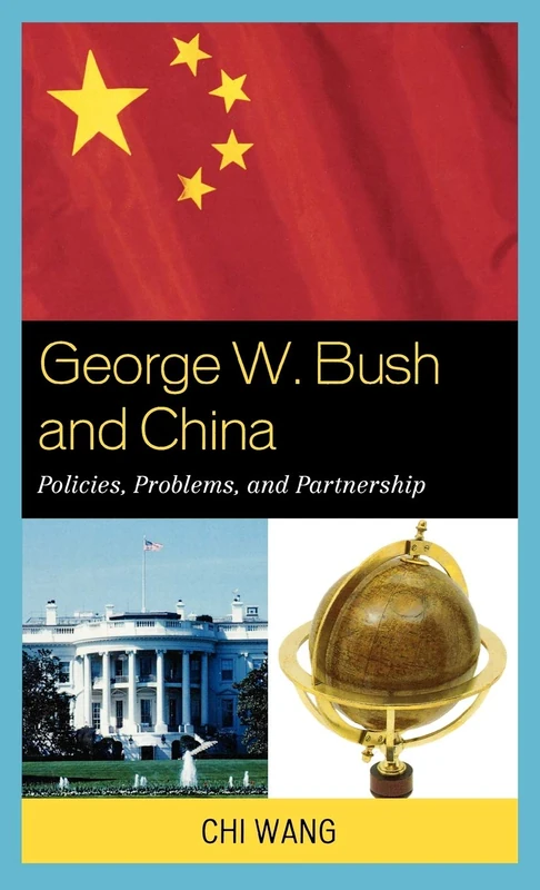 George W. Bush and China: Policies, Problems, and Partnership