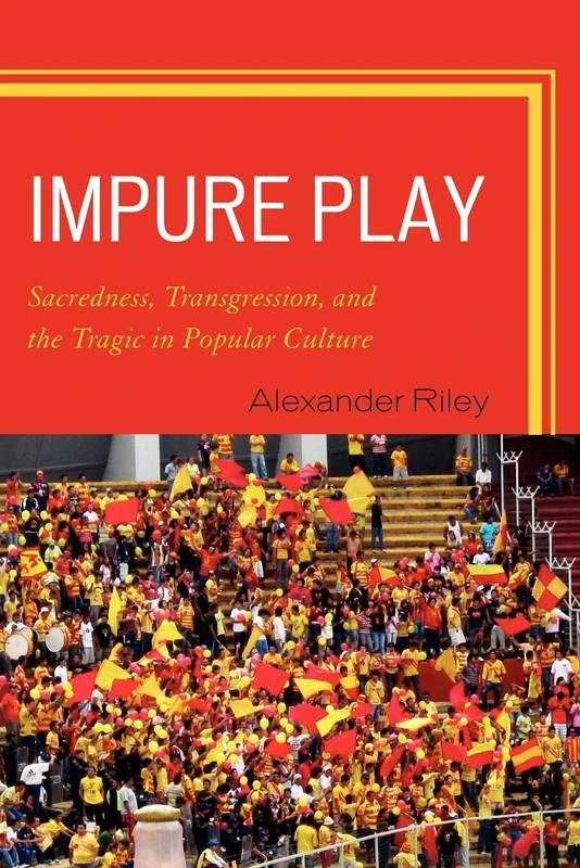Impure Play: Sacredness, Transgression, and the Tragic in Popular Culture