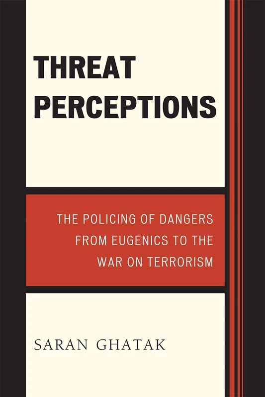 Threat Perceptions: The Policing of Dangers from Eugenics to the War on Terrorism (Issues in Crime and Justice)