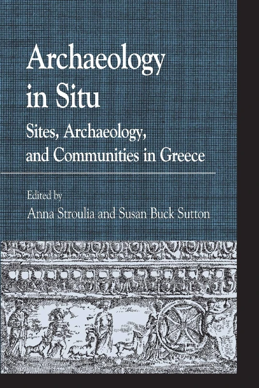 Archaeology in Situ: Sites, Archaeology, and Communities in Greece (Greek Studies: Interdisciplinary Approaches)