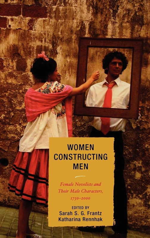 Women Constructing Men: Female Novelists and Their Male Characters, 1750-2000
