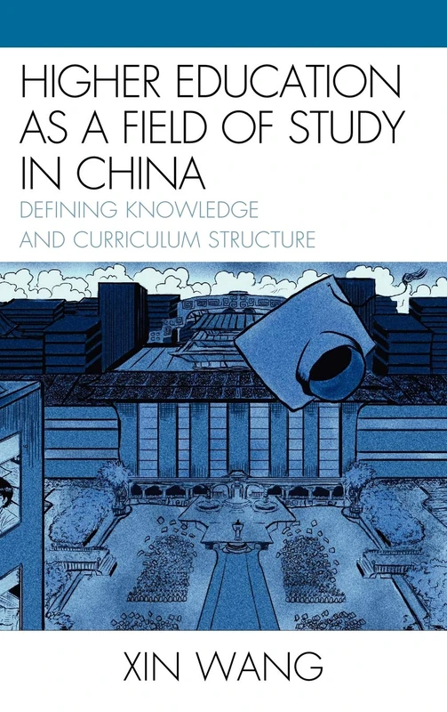 Higher Education as a Field of Study in China: Defining Knowledge and Curriculum Structure (Emerging Perspectives on Education in China)